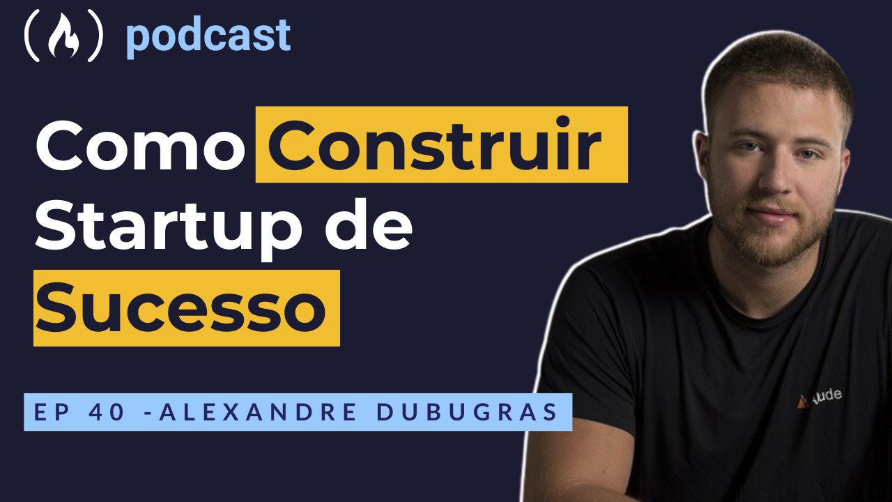 Ep. 40 Alexandre Dubugras - Como construir Startup de sucesso