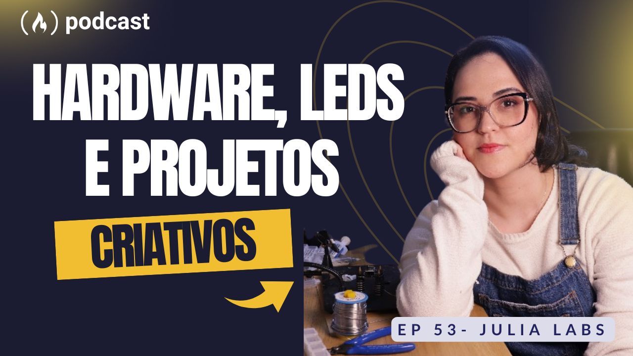 Ep. 53 Julia Labs - Hardware, leds e Projetos criativos